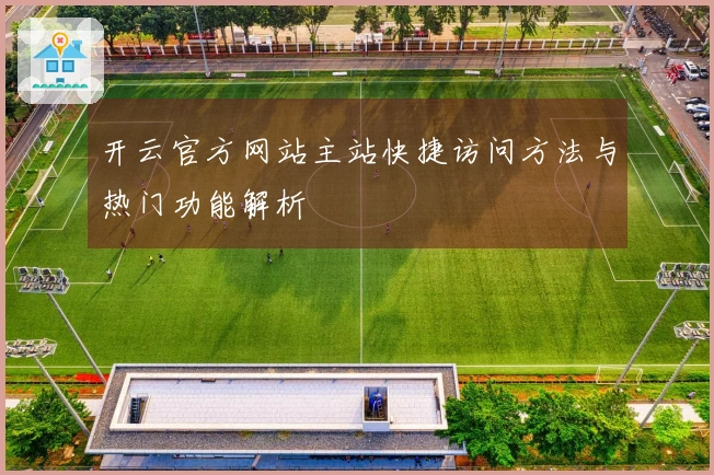 开云官方网站主站快捷访问方法与热门功能解析