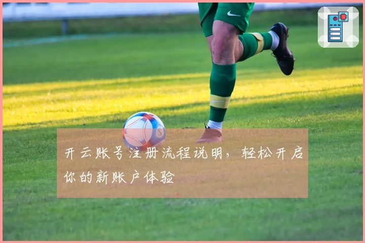 开云账号注册流程说明，轻松开启你的新账户体验