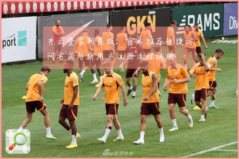 开云登录网页版：官方推荐快捷访问方式与新用户注册流程说明