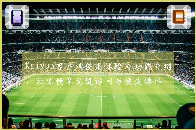 Kaiyun客户端使用体验与功能介绍，让你畅享无缝访问与便捷操作