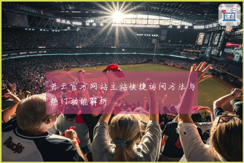 开云官方网站主站快捷访问方法与热门功能解析